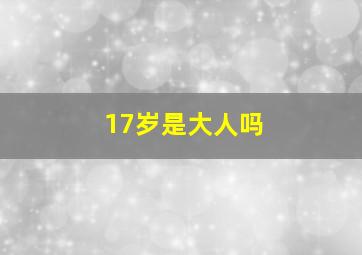 17岁是大人吗