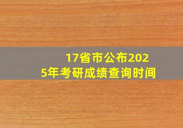 17省市公布2025年考研成绩查询时间