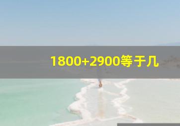 1800+2900等于几