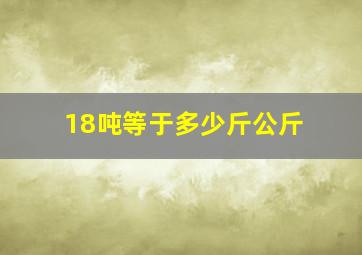 18吨等于多少斤公斤