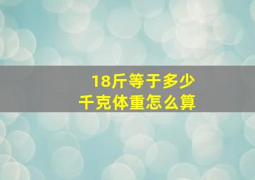 18斤等于多少千克体重怎么算