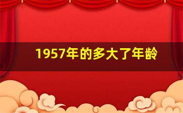 1957年的多大了年龄