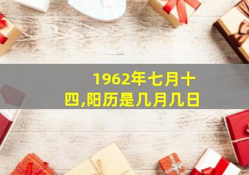 1962年七月十四,阳历是几月几日