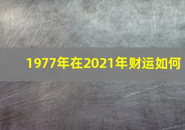 1977年在2021年财运如何