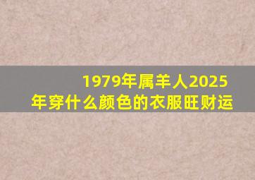 1979年属羊人2025年穿什么颜色的衣服旺财运