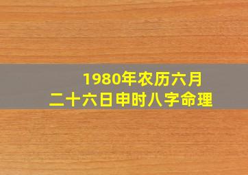 1980年农历六月二十六日申时八字命理