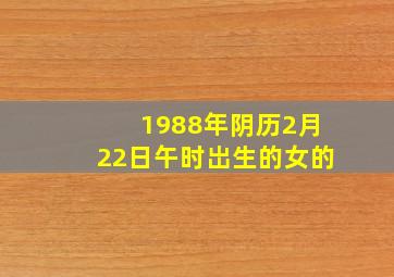 1988年阴历2月22日午时岀生的女的