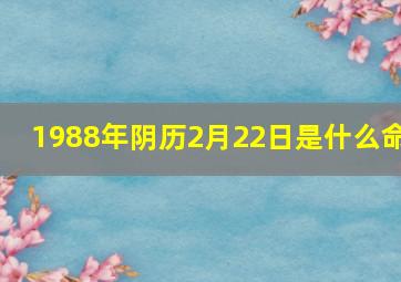 1988年阴历2月22日是什么命