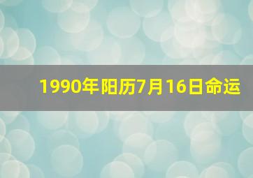 1990年阳历7月16日命运