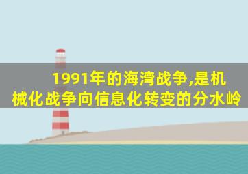 1991年的海湾战争,是机械化战争向信息化转变的分水岭