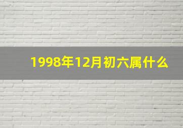 1998年12月初六属什么