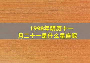 1998年阴历十一月二十一是什么星座呢