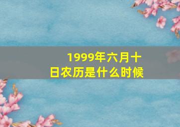 1999年六月十日农历是什么时候