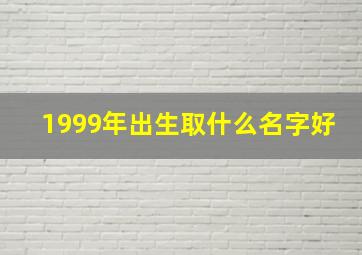 1999年出生取什么名字好