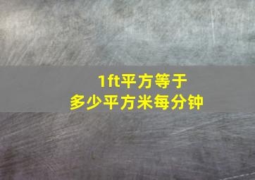 1ft平方等于多少平方米每分钟