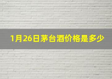 1月26日茅台酒价格是多少