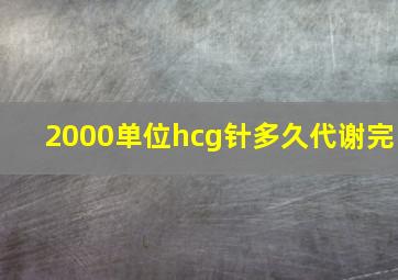 2000单位hcg针多久代谢完