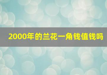 2000年的兰花一角钱值钱吗