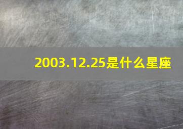 2003.12.25是什么星座