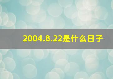 2004.8.22是什么日子