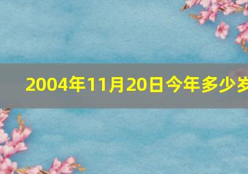 2004年11月20日今年多少岁