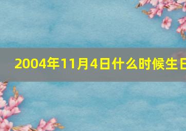 2004年11月4日什么时候生日