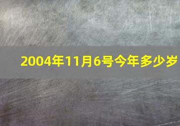 2004年11月6号今年多少岁