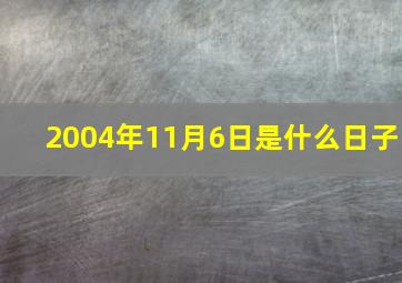 2004年11月6日是什么日子