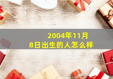 2004年11月8日出生的人怎么样