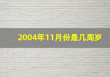 2004年11月份是几周岁