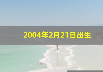 2004年2月21日出生