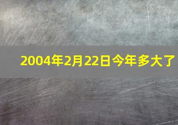 2004年2月22日今年多大了