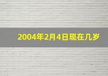 2004年2月4日现在几岁