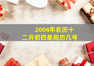 2004年农历十二月初四是阳历几号