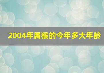 2004年属猴的今年多大年龄