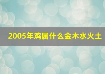 2005年鸡属什么金木水火土