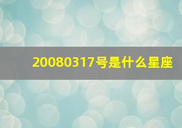 20080317号是什么星座