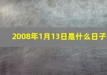 2008年1月13日是什么日子