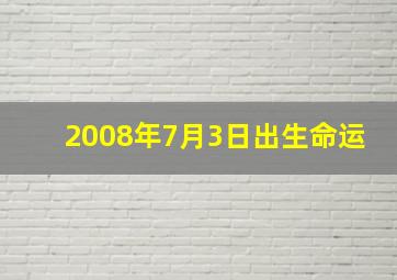 2008年7月3日出生命运