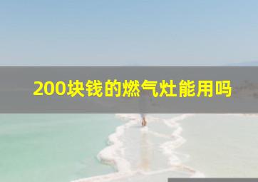 200块钱的燃气灶能用吗