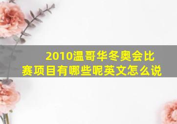 2010温哥华冬奥会比赛项目有哪些呢英文怎么说