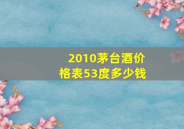 2010茅台酒价格表53度多少钱