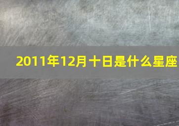 2011年12月十日是什么星座