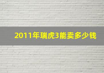 2011年瑞虎3能卖多少钱