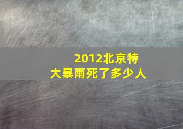 2012北京特大暴雨死了多少人