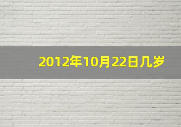 2012年10月22日几岁