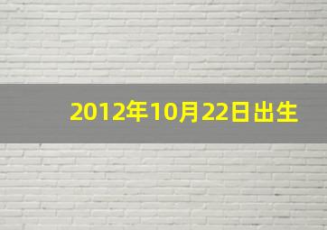 2012年10月22日出生