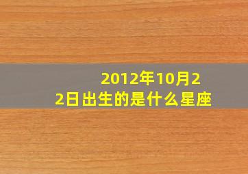 2012年10月22日出生的是什么星座