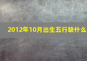 2012年10月出生五行缺什么