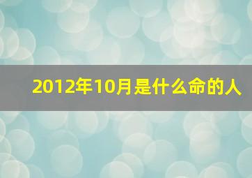 2012年10月是什么命的人